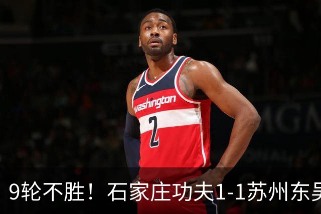 9轮不胜！石家庄功夫1-1苏州东吴 两队分居倒数第三与倒数第二